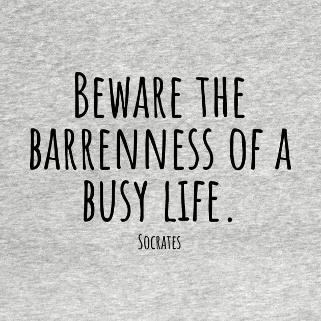 Beware-the-barrenness-of-a-busy-life.(Socrates) by Nankin on Creme